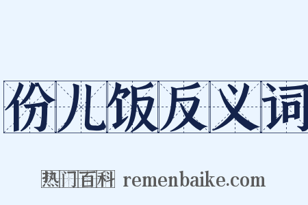 份儿饭反义词是什么意思的图片